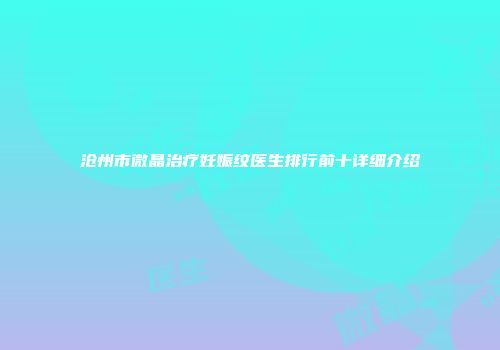 沧州市微晶治疗妊娠纹医生排行前十详细介绍