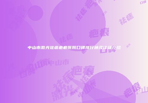 中山市激光祛痣疤痕医院口碑排行榜及详细介绍
