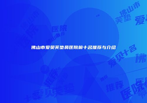 佛山市爱贝芙垫鼻医院前十名推荐与介绍