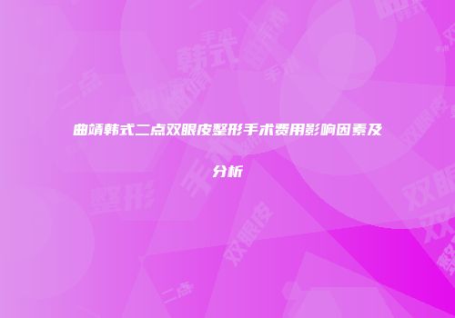 曲靖韩式二点双眼皮整形手术费用影响因素及分析