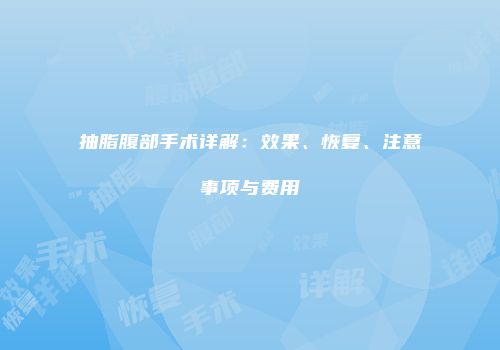 抽脂腹部手术详解：效果、恢复、注意事项与费用