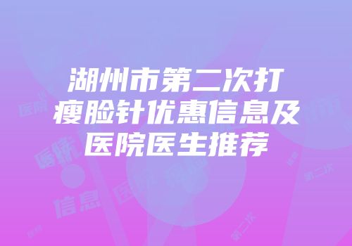 湖州市第二次打瘦脸针优惠信息及医院医生推荐