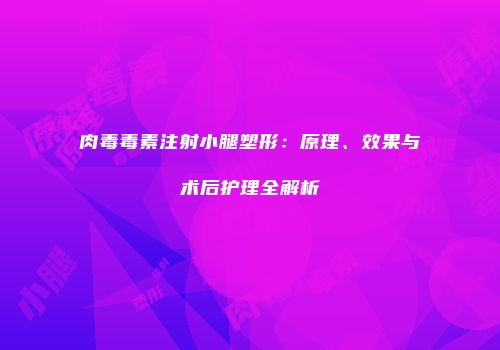 肉毒毒素注射小腿塑形：原理、效果与术后护理全解析