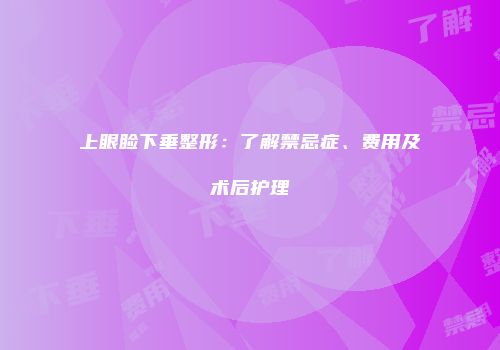 上眼睑下垂整形：了解禁忌症、费用及术后护理