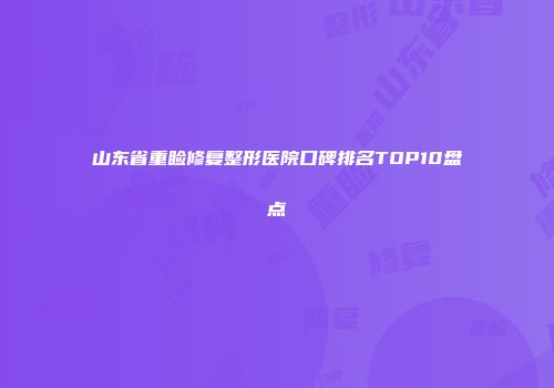 山东省重睑修复整形医院口碑排名TOP10盘点