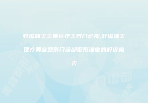 蚌埠韩美美莱医疗美容门诊部,蚌埠娜美医疗美容整形门诊部整形谁做的好价格表