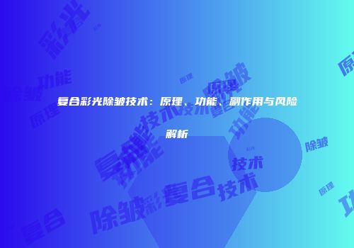 复合彩光除皱技术:原理、功能、副作用与风险解析