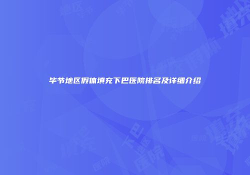毕节地区假体填充下巴医院排名及详细介绍