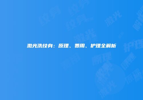 激光洗纹身:原理、费用、护理全解析
