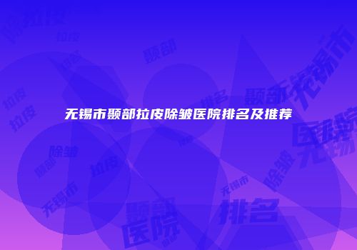 无锡市颞部拉皮除皱医院排名及推荐