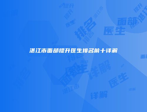 湛江市面部提升医生排名前十详解
