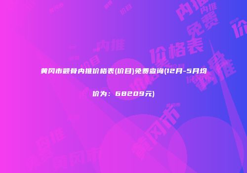 黄冈市颧骨内推价格表(价目)免费查询(12月-5月均价为:68209元)