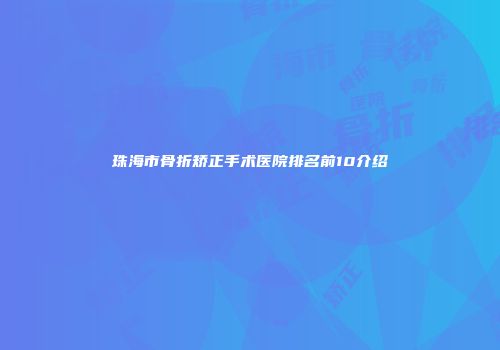 珠海市骨折矫正手术医院排名前10介绍