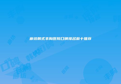 廊坊韩式丰胸医院口碑排名前十推荐