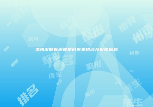 温州市颧骨磨骨整形医生排名及价格信息