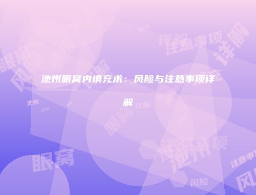 池州眼窝内填充术：风险与注意事项详解