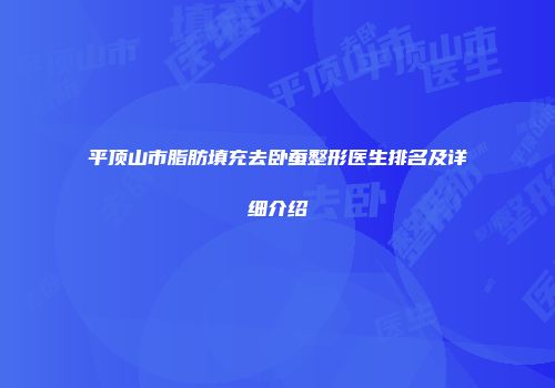 平顶山市脂肪填充去卧蚕整形医生排名及详细介绍