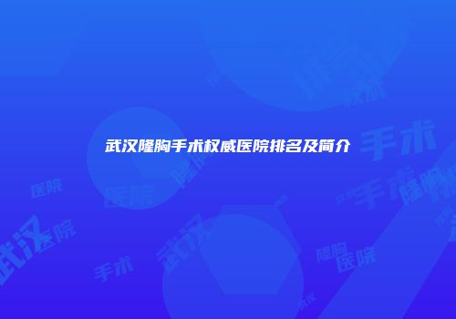 武汉隆胸手术权威医院排名及简介