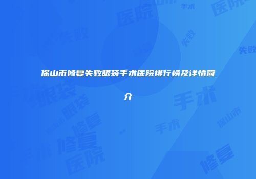 保山市修复失败眼袋手术医院排行榜及详情简介