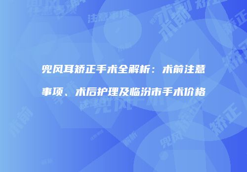 兜风耳矫正手术全解析：术前注意事项、术后护理及临汾市手术价格