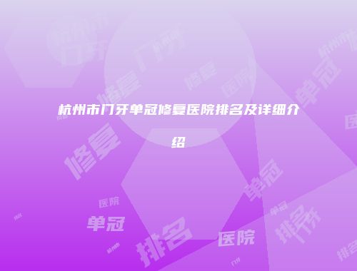 杭州市门牙单冠修复医院排名及详细介绍