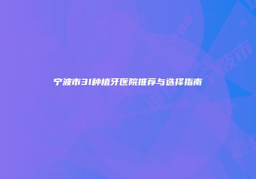 宁波市3I种植牙医院推荐与选择指南