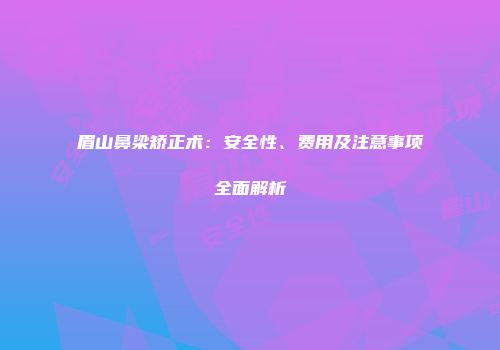 眉山鼻梁矫正术：安全性、费用及注意事项全面解析