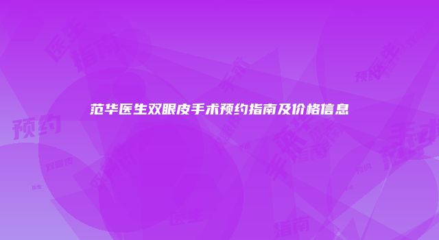 范华医生双眼皮手术预约指南及价格信息