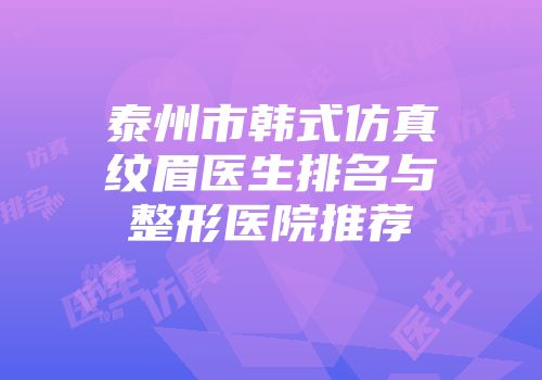 泰州市韩式仿真纹眉医生排名与整形医院推荐