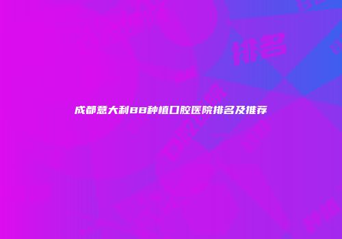 成都意大利BB种植口腔医院排名及推荐