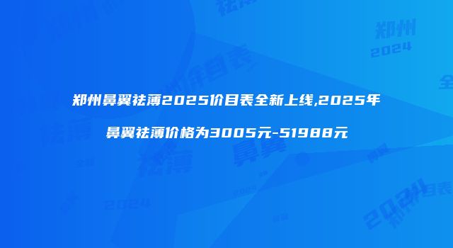 郑州鼻翼祛薄2025价目表全新上线,2025年鼻翼祛薄价格为3005元-51988元