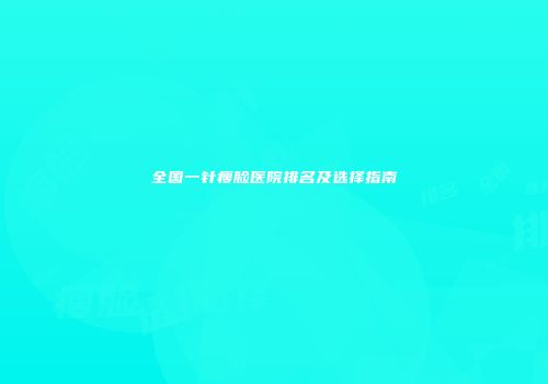 全国一针瘦脸医院排名及选择指南