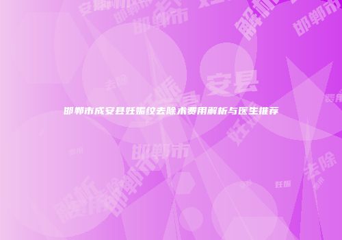 邯郸市成安县妊娠纹去除术费用解析与医生推荐