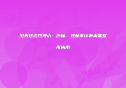激光祛血包技术：原理、注意事项与美容整形应用