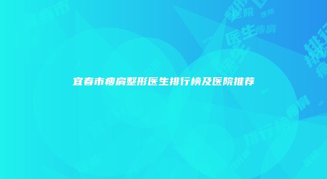 宜春市瘦肩整形医生排行榜及医院推荐
