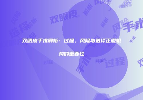 双眼皮手术解析：过程、风险与选择正规机构的重要性