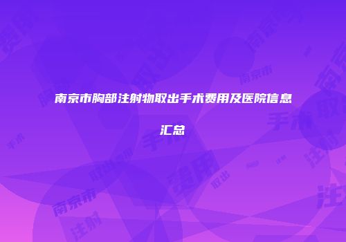 南京市胸部注射物取出手术费用及医院信息汇总