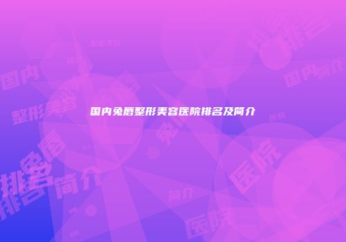 国内兔唇整形美容医院排名及简介