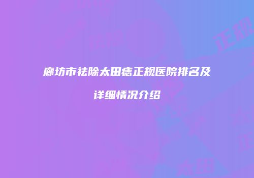 廊坊市祛除太田痣正规医院排名及详细情况介绍