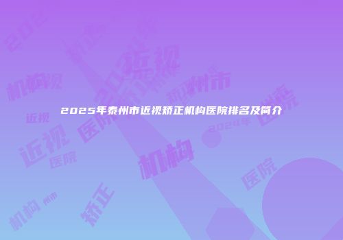 2025年泰州市近视矫正机构医院排名及简介