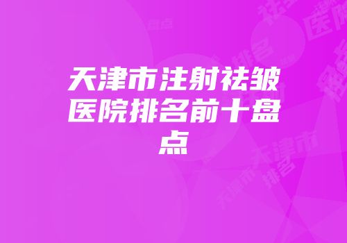 天津市注射祛皱医院排名前十盘点