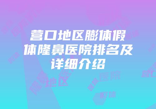 营口地区膨体假体隆鼻医院排名及详细介绍