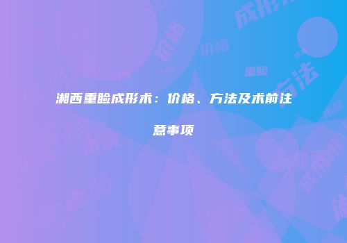 湘西重睑成形术：价格、方法及术前注意事项
