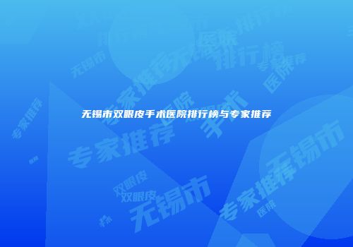 无锡市双眼皮手术医院排行榜与专家推荐