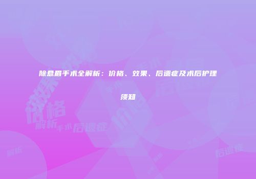 除悬眉手术全解析：价格、效果、后遗症及术后护理须知