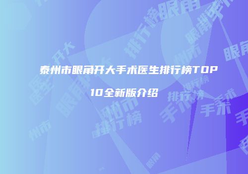 泰州市眼角开大手术医生排行榜TOP10全新版介绍