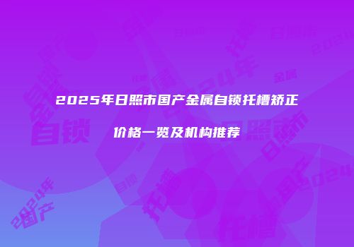 2025年日照市国产金属自锁托槽矫正价格一览及机构推荐