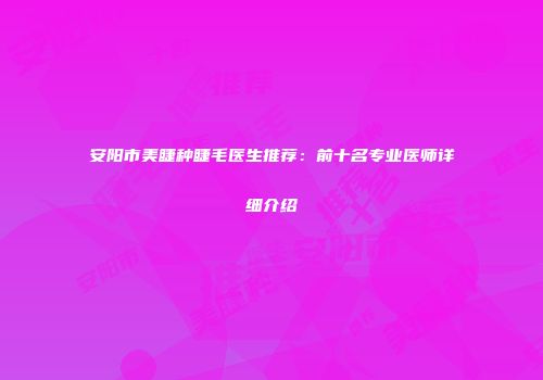 安阳市美睫种睫毛医生推荐:前十名专业医师详细介绍