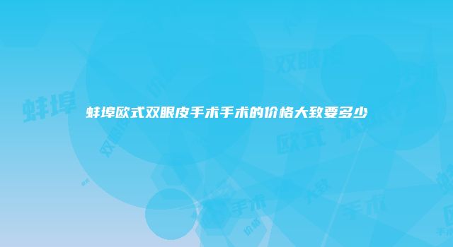 蚌埠欧式双眼皮手术手术的价格大致要多少