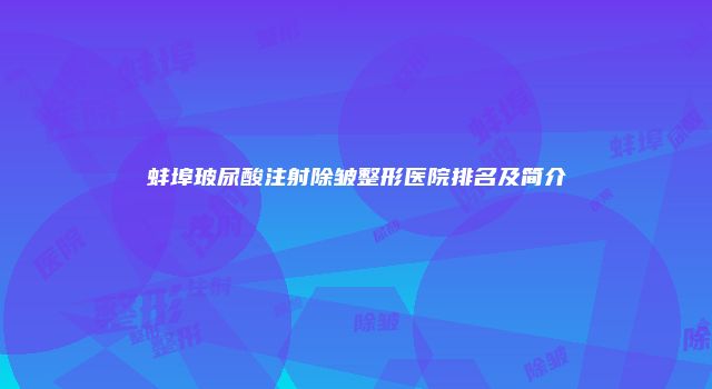 蚌埠玻尿酸注射除皱整形医院排名及简介